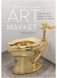 اشتري A History of the Western Art Market : A Sourcebook of Writings on Artists, Dealers, and Markets في الامارات