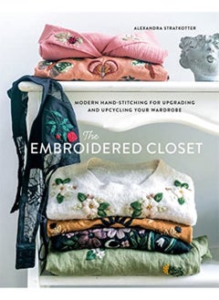 Buy The Embroidered Closet Modern Handstitching For Upgrading And Upcycling Your Wardrobe By Stratkotter, Alexandra Hardcover in UAE