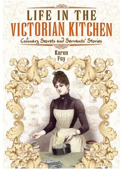 اشتري Life in the Victorian Kitchen: Culinary Secrets and Servants' Stories في الامارات