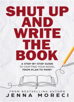 اشتري Shut Up And Write The Book A Stepbystep Guide To Crafting Your Novel From Plan To Print by Moreci, Jenna Paperback في الامارات