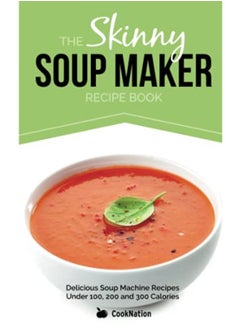 Buy The Skinny Soup Maker Recipe Book Delicious Soup Machine Recipes Under 100 200 And 300 Calories in UAE