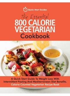 Buy Erin Rose Publishing The Essential 800 Calorie Vegetarian Cookbook: A Quick Start Guide To Weight Loss With Intermittent Fasting And Mediterranean Diet Benefits. Calorie Counted Vegetarian Recipe Book in UAE