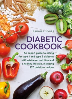 Buy The Diabetic Cookbook : An expert guide to eating for Type 1 and Type 2 diabetes, with advice on nutrition and a healthy lifestyle, and with 170 delicious recipes in UAE