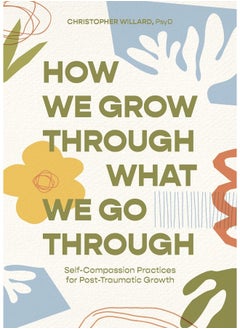 Buy How We Grow Through What We Go Through: Self-Compassion Practices for Post-Traumatic Growth in UAE