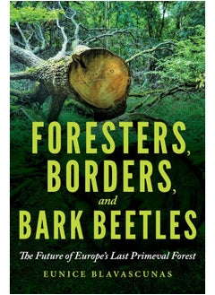 اشتري Foresters, Borders, and Bark Beetles: The Future of Europe's Last Primeval Forest في الامارات