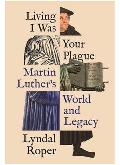 اشتري Living I Was Your Plague: Martin Luther's World and Legacy في الامارات