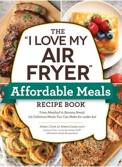 Buy The "I Love My Air Fryer" Affordable Meals Recipe Book : From Meatloaf to Banana Bread, 175 Delicious Meals You Can Make for under $12 in UAE