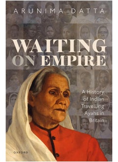 Buy Waiting on Empire: A History of Indian Travelling Ayahs in Britain in UAE