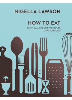 Buy How To Eat: The Pleasures and Principles of Good Food (Nigella Collection) in UAE