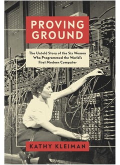 اشتري Proving Ground: The Untold Story of the Six Women Who Programmed the Worlds First Modern Computer في الامارات