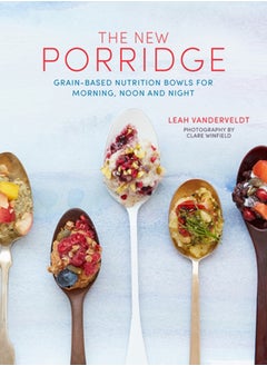 اشتري The New Porridge : Grain-Based Nutrition Bowls for Morning, Noon and Night في السعودية