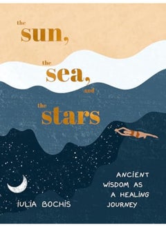 Buy The Sun The Sea And The Stars Ancient Wisdom As A Healing Journey By Bochis, Iulia Hardcover in UAE