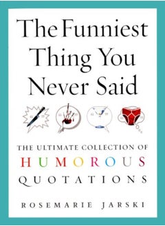 اشتري The Funniest Thing You Never Said: The Ultimate Collection of Humorous Quotations في الامارات