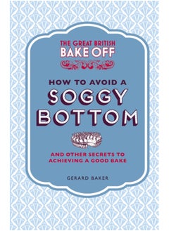 اشتري The Great British Bake Off: How to Avoid a Soggy Bottom and Other Secrets to Achieving a Good Bake في الامارات