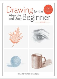 اشتري Drawing For The Absolute And Utter Beginner Revised 15Th Anniversary Edition by Garcia, Claire Watson Paperback في الامارات