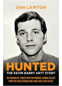 Buy Hunted: The Kevin Barry Artt Story: His Wrongful Conviction for Murder, Daring Escape from the Maze Prison and Long Fight for Justice in UAE