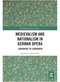 اشتري Medievalism and Nationalism in German Opera : Euryanthe to Lohengrin في الامارات