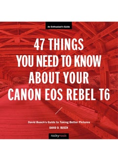 اشتري 47 Things You Need to Know About Your Canon EOS Rebel T6: David Busch's Guide to Taking Better Pictures في الامارات