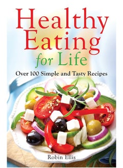 اشتري Healthy Eating for Life: Over 100 Simple and Tasty Recipes في الامارات