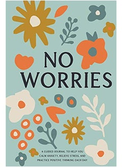 اشتري No Worries: A Guided Journal to Help You Calm Anxiety, Relieve Stress, and Practice Positive Thinking Each Day في الامارات