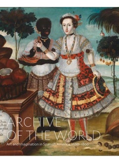 اشتري Archive of the World: Art and Imagination in Spanish America, 1500???1800 : Highlights from LACMA???s Collection في الامارات