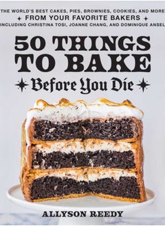 Buy 50 Things To Bake Before You Die : The World's Best Cakes, Pies, Brownies, Cookies, and More from Your Favorite Bakers, Including Christina Tosi, Joanne Chang, and Dominique Ansel in Saudi Arabia