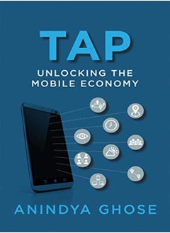 Buy Tap Unlocking The Mobile Economy by Anindya Ghose (Professor of Information, Operations, and Management Sciences and Professor of Market Paperback in UAE