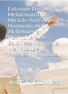 Buy Extreme Dose Melatonin The Miracle Antiaging Hormone Antialzheimers Hormone Antibaldness Hormon by Bowles, Jeff T Paperback in UAE