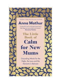 Buy The Little Book of Calm for New Mums: Grounding words for the highs, the lows and the moments in between Hardcover in UAE