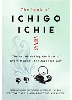 اشتري The Book Of Ichigo Ichie The Art Of Making The Most Of Every Moment The Japanese Way By Miralles Francesc Hardcover في الامارات