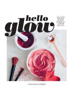 Buy Hello Glow: 150+ Easy Natural Beauty Recipes for a Fresh New You in UAE