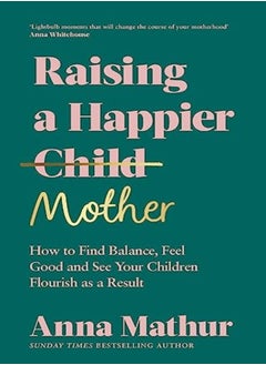 اشتري Raising A Happier Mother How To Find Balance Feel Good And See Your Children Flourish As A Result by Mathur, Anna Hardcover في الامارات