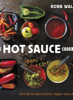 اشتري The Hot Sauce Cookbook : Turn Up the Heat with 60+ Pepper Sauce Recipes في السعودية