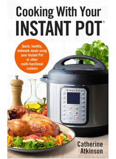 Buy Cooking With Your Instant Pot : Quick, Healthy, Midweek Meals Using Your Instant Pot or Other Multi-functional Cookers in Saudi Arabia