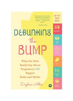 اشتري Debunking the Bump: What the Data Really Says About Pregnancy's 165 Biggest Risks and Myths Paperback في الامارات