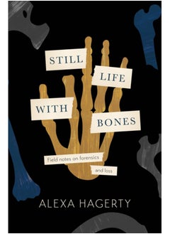 اشتري Still Life with Bones: Genocide, Forensics, and What Remains : 'I defy you not to be moved' - Sue Black في السعودية