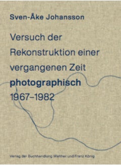 اشتري Sven-Ake Johansson : Attempt to Recontruct a Time Past Photographically, 1967-1982 في السعودية