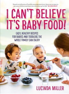 Buy I Can't Believe It's Baby Food! : Easy, healthy recipes for babies and toddlers that the whole family can enjoy in UAE