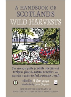 اشتري A Handbook of Scotland's Wild Harvests : The Essential Guide to Edible Species, with Recipes & Plants for Natural Remedies, and Materials to Gather for Fuel, Gardening & Craft في الامارات