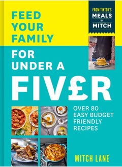 Buy Feed Your Family for Under a Fiver : Over 80 Budget-Friendly, Super Simple Recipes for the Whole Family from Tiktok Star Meals by Mitch in Saudi Arabia