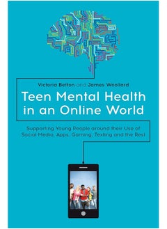 Buy Teen Mental Health in an Online World: Supporting Young People around their Use of Social Media, Apps, Gaming, Texting and the Rest in UAE