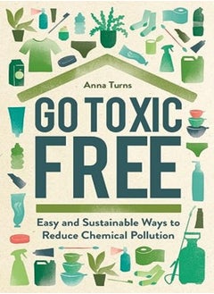 Buy Go Toxic Free: Easy and Sustainable Ways to Reduce Chemical Pollution in UAE