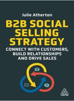 Buy B2B Social Selling Strategy Connect With Customers Build Relationships And Drive Sales by Atherton, Julie Paperback in UAE