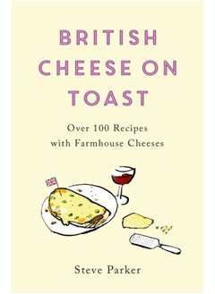 اشتري British Cheese on Toast : Over 100 Recipes with Farmhouse Cheeses في السعودية