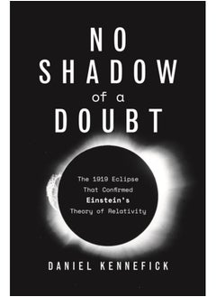 Buy No Shadow of a Doubt : The 1919 Eclipse That Confirmed Einstein's Theory of Relativity in Saudi Arabia