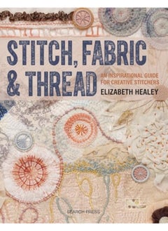 Buy Stitch Fabric & Thread An Inspirational Guide For Creative Stitchers By Healey, Elizabeth Paperback in UAE