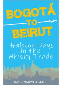 Buy Bogota to Beirut : Halcyon Days in the Whisky Trade in Saudi Arabia