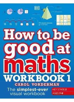 Buy How to be Good at Maths Workbook 1, Ages 7-9 (Key Stage 2): The Simplest-Ever Visual Workbook in UAE