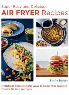 Buy Super Easy and Delicious Air Fryer Recipes : Nutritious and Delicious Ways to Cook Your Favorite Food with Your Air Fryer in UAE