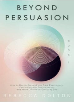 Buy Beyond Persuasion How To Recognise And Use Dark Psychology Neurolinguistic Programming Nlp And M by Dolton, Rebecca Paperback in UAE